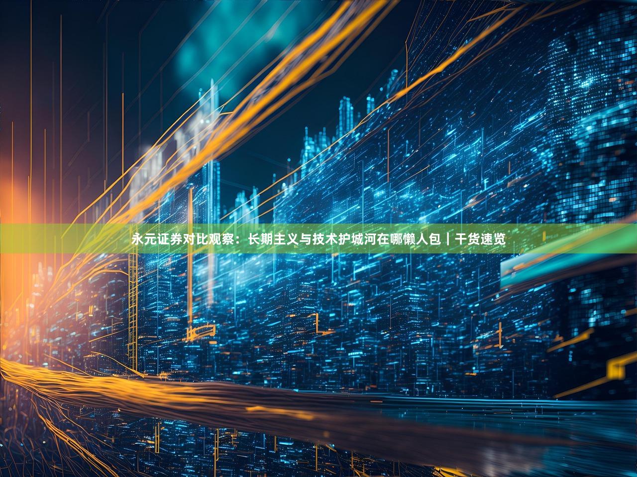 永元证券对比观察：长期主义与技术护城河在哪懒人包｜干货速览