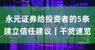 永元证券给投资者的5条建立信任建议｜干货速览