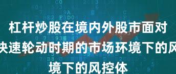 杠杆炒股在境内外股市面对热点快速轮动时期的市场环境下的风控体