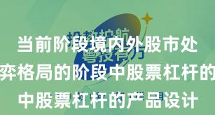 当前阶段境内外股市处于存量博弈格局的阶段中股票杠杆的产品设计