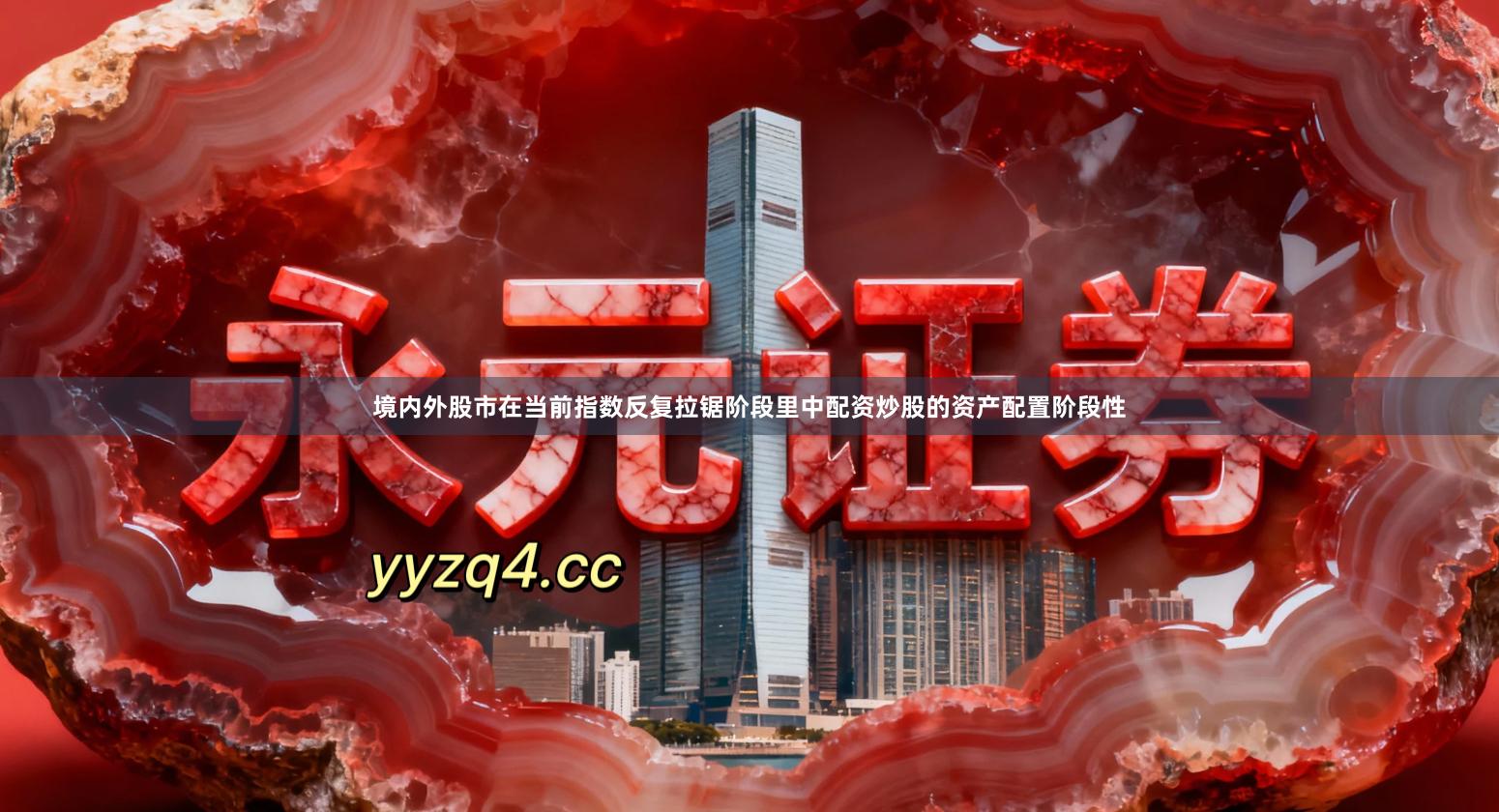 境内外股市在当前指数反复拉锯阶段里中配资炒股的资产配置阶段性