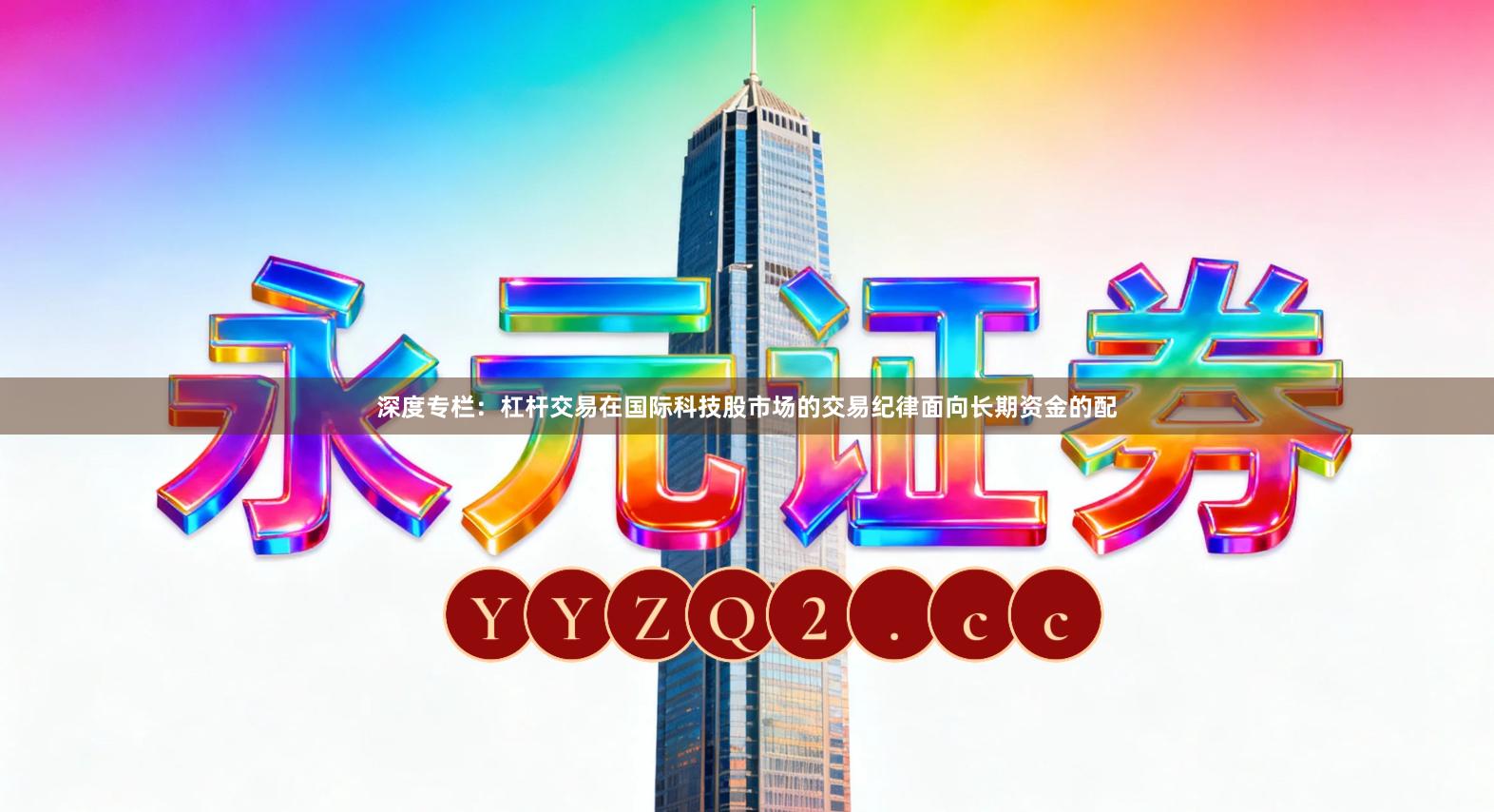 深度专栏：杠杆交易在国际科技股市场的交易纪律面向长期资金的配