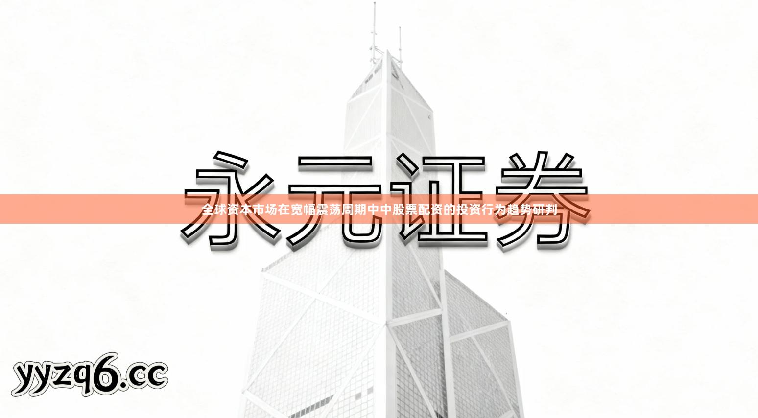 全球资本市场在宽幅震荡周期中中股票配资的投资行为趋势研判