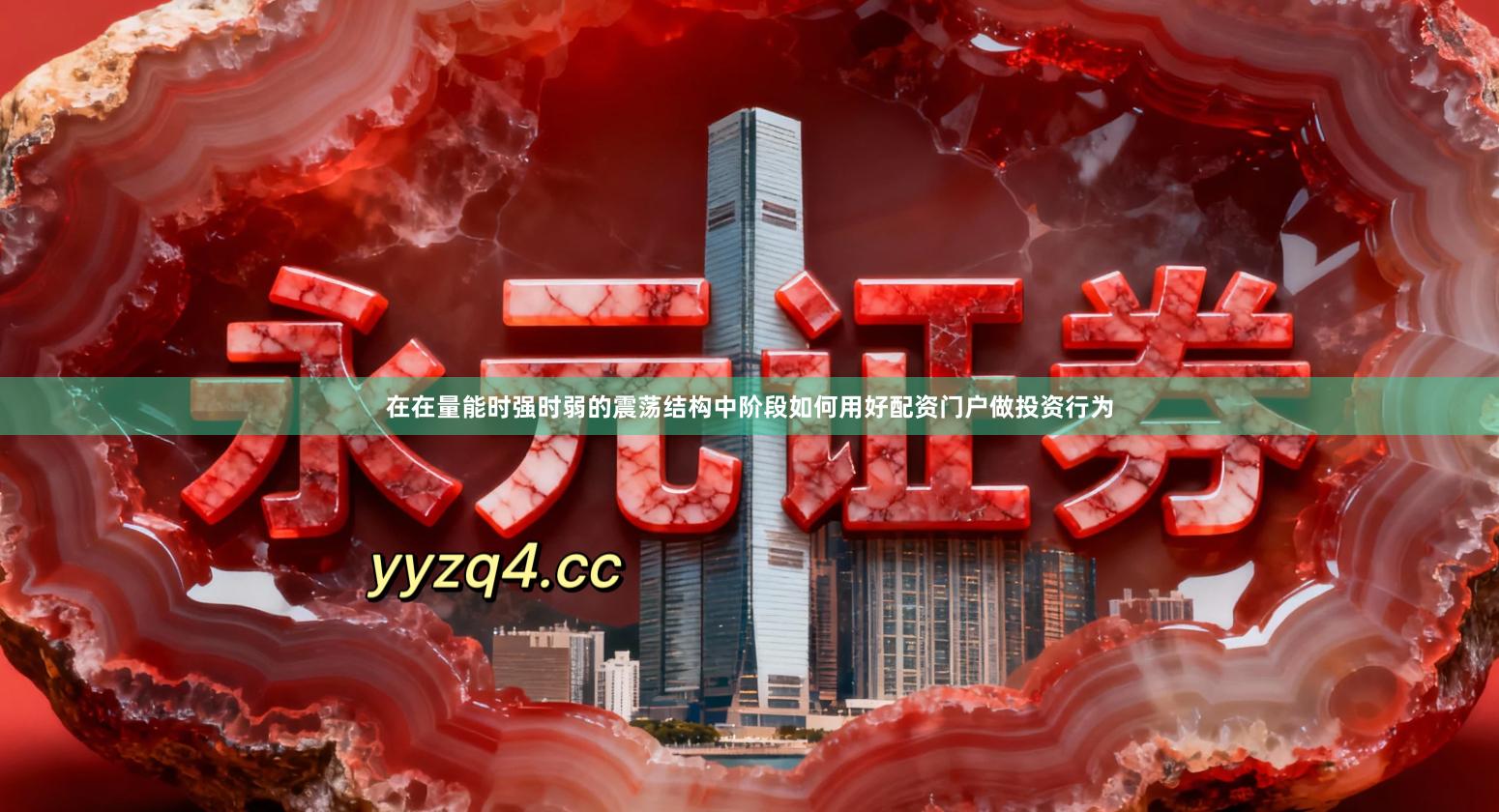 在在量能时强时弱的震荡结构中阶段如何用好配资门户做投资行为