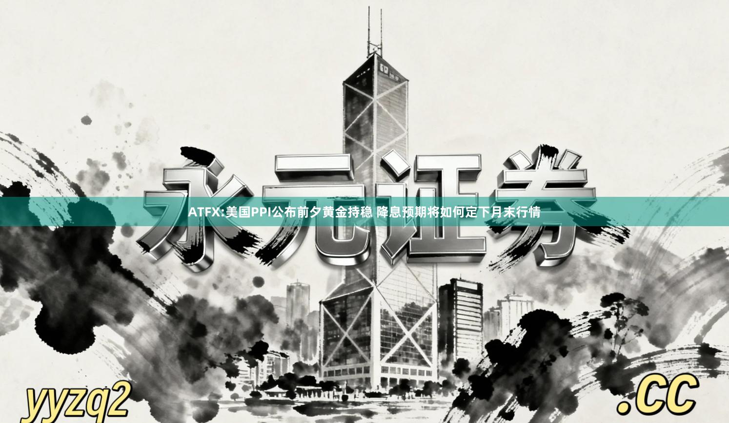 ATFX:美国PPI公布前夕黄金持稳 降息预期将如何定下月末行情