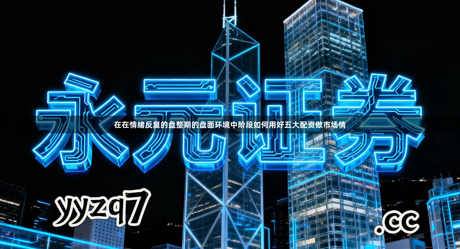 在在情绪反复的盘整期的盘面环境中阶段如何用好五大配资做市场情