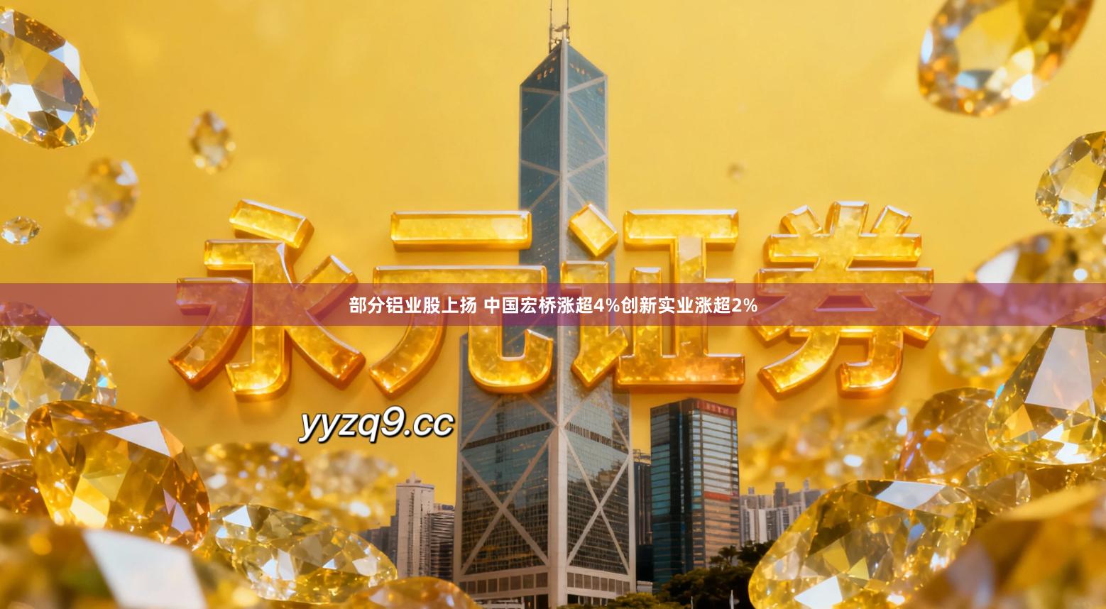 部分铝业股上扬 中国宏桥涨超4%创新实业涨超2%